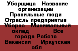 Уборщица › Название организации ­ Правильные люди › Отрасль предприятия ­ Уборка › Минимальный оклад ­ 31 000 - Все города Работа » Вакансии   . Иркутская обл.